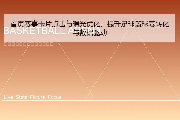 shou-ye-sai-shi-ka-pian-dian-ji-yu-bao-guang-you-hua-ti-sheng-zu-qiu-lan-qiu-sai-zhuan-hua-yu-shu-ju-qu-dong-1-836.jpg